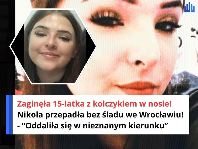 Zaginęła 15-latka z kolczykiem w nosie! Nikola przepadła bez śladu we Wrocławiu! - “Oddaliła się w nieznanym kierunku”